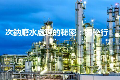 次鈉廢水處理的秘密：揭秘行業(yè)不為人知的技術(shù)？